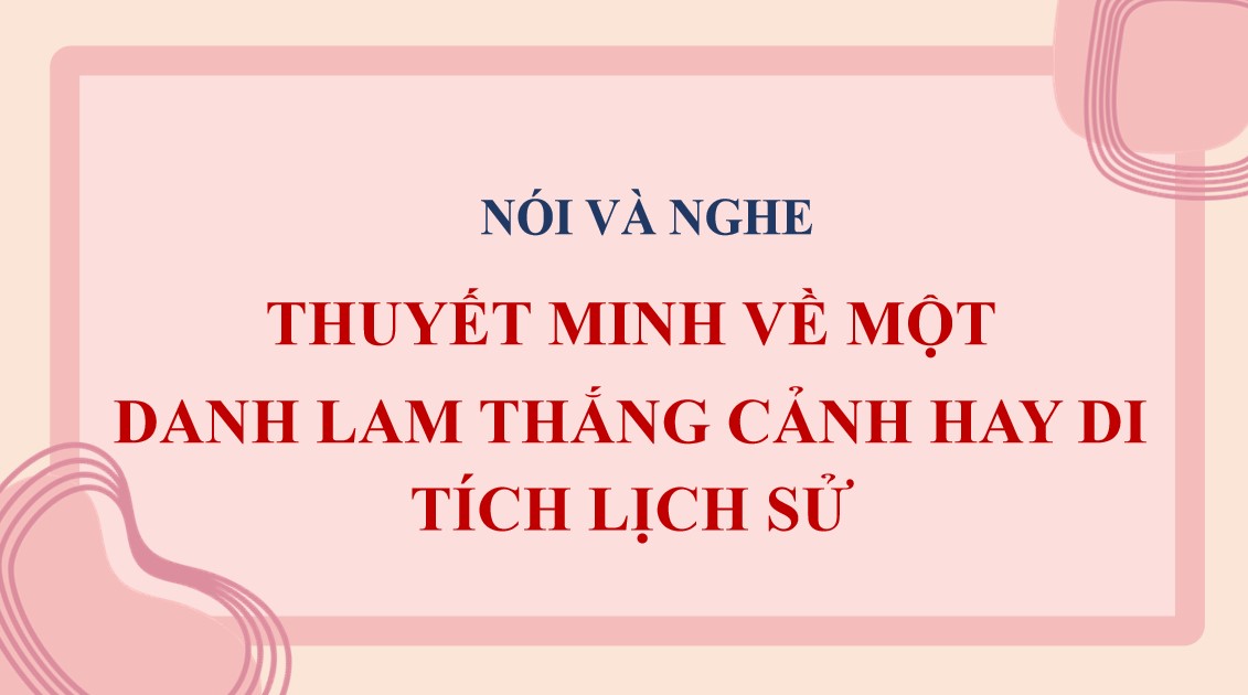 Giáo án Bài Thuyết minh về một danh lam thắng cảnh hay di tích lịch sử Ngữ văn 9 CTST