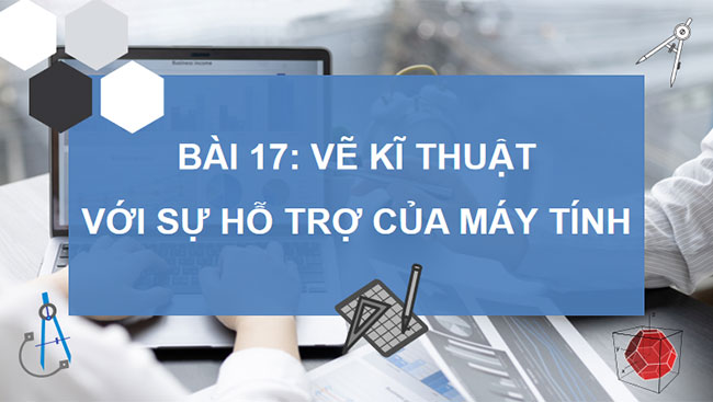 Công nghệ 10 Cánh diều Bài 17: Vẽ kĩ thuật với sự hỗ trợ của máy tính