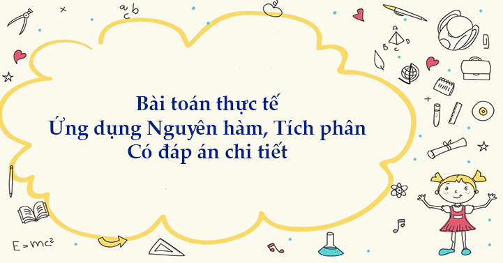 Bài toán thực tế Ứng dụng Nguyên hàm, Tích phân Có đáp án chi tiết