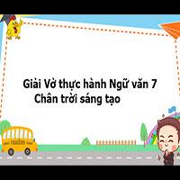 Giải Vở thực hành Ngữ văn 7 Chân trời sáng tạo bài 3: Viết bài văn phân tích đặc điểm nhân vật trong một tác phẩm văn học