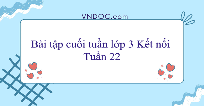 Bài tập cuối tuần lớp 3 Kết nối tri thức Tuần 22