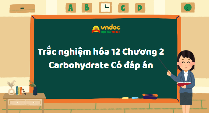 Trắc nghiệm hóa 12 Chương 2: Carbohydrate Có đáp án