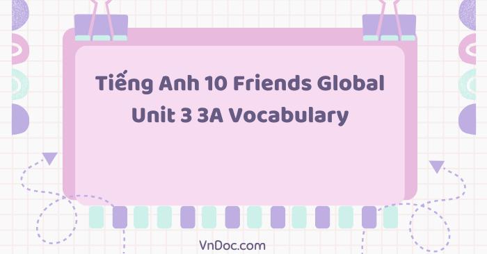 Tiếng Anh 10 Friends Global Unit 3 3A Vocabulary - Giải Tiếng Anh 10 ...