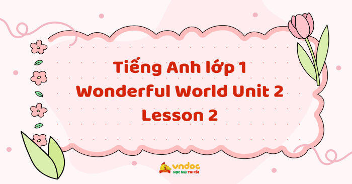 Tiếng Anh lớp 1 Wonderful World Unit 2 Lesson 2 - Unit 2 lớp 1 School ...