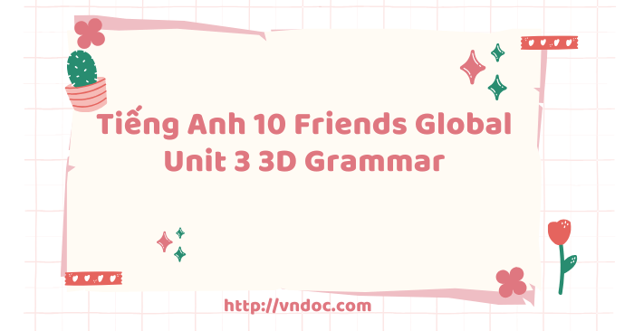 Tiếng Anh 10 Friends Global Unit 3 3D Grammar - Tiếng Anh 10 Unit 3 On ...