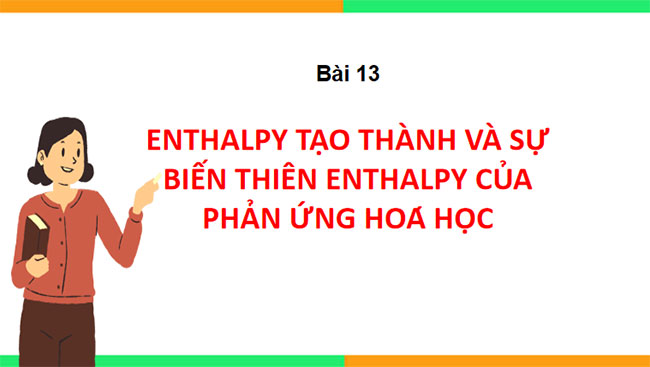 PowerPoint Hóa học 10 Bài 13: Enthalpy tạo thành và biến thiên enthalpy của phản ứng hóa học