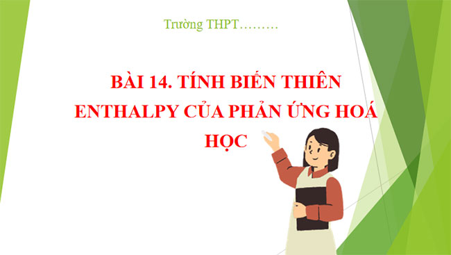 PowerPoint Hóa học 10 Bài 14: Tính biến thiên enthalpy của phản ứng hóa học