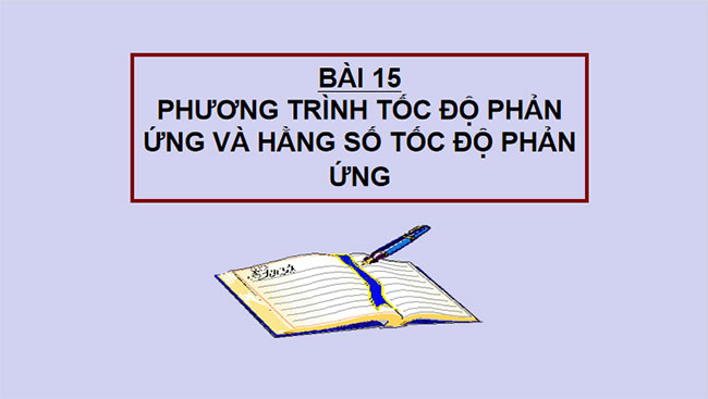 PowerPoint Hóa học 10 Bài 15: Phương trình tốc độ phản ứng và hằng số tốc độ phản ứng