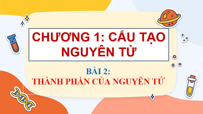 PowerPoint Hóa học 10 Bài 2: Thành phần của nguyên tử