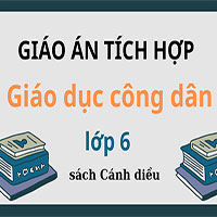Giáo án tích hợp Giáo dục công dân lớp 6 sách Cánh diều (cả năm)