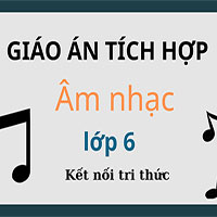 Bộ Giáo án tích hợp Âm nhạc lớp 6 Kết nối tri thức với cuộc sống (Cả năm)