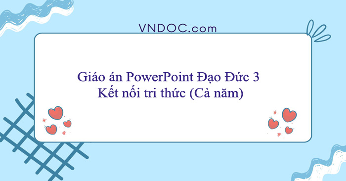 Giáo án PowerPoint Đạo Đức 3 Kết nối tri thức (Cả năm)