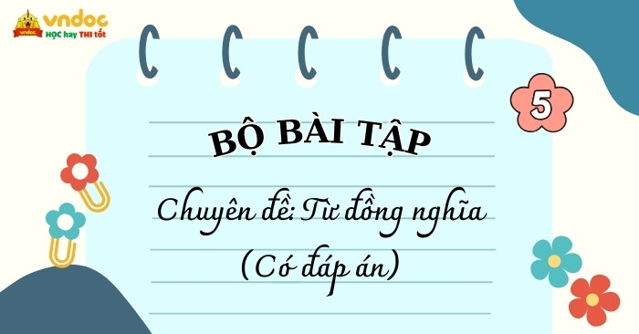 Bài tập về Từ đồng nghĩa lớp 5 Có đáp án (Bộ 5 phiếu bài tập)
