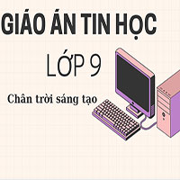 Giáo án Tin học 9 - Chân trời sáng tạo (cả năm)