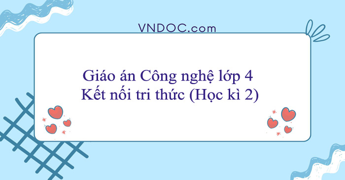 Giáo án Công nghệ lớp 4 Kết nối tri thức (Tích hợp Năng lực số - Học kì 2)