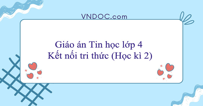 Giáo án Tin học lớp 4 Kết nối tri thức (Học kì 2, Tích hợp Năng lực số)