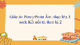 Giáo án PowerPoint Âm nhạc lớp 3 sách Kết nối tri thức (Học kì 2)