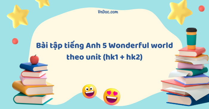 Bài tập tiếng Anh 5 Wonderful world theo unit