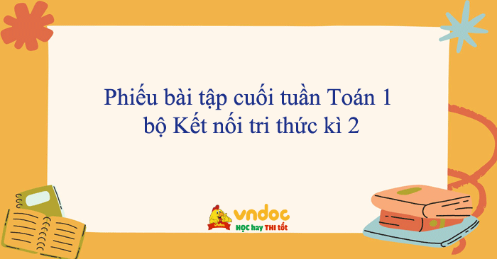 Phiếu bài tập cuối tuần Toán 1 bộ Kết nối tri thức kì 2