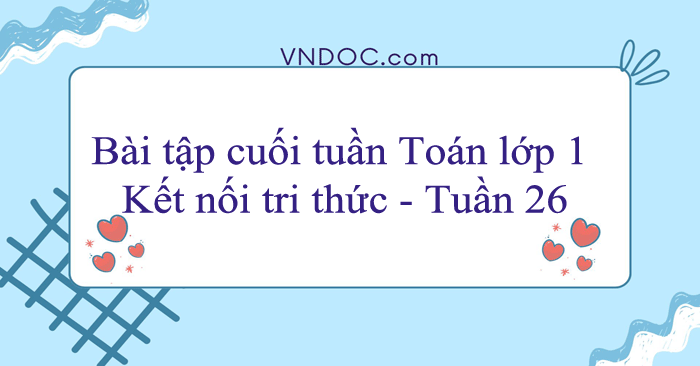Bài tập cuối tuần Toán lớp 1 Kết nối tri thức - Tuần 26
