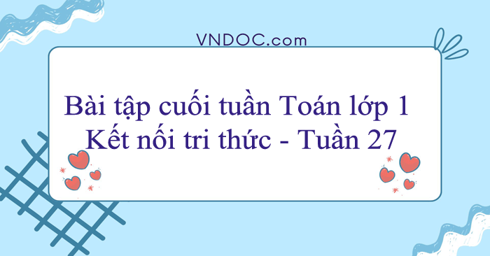 Bài tập cuối tuần Toán lớp 1 Kết nối tri thức - Tuần 27