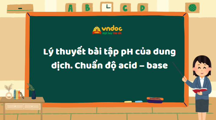 Lý thuyết bài tập pH của dung dịch. Chuẩn độ acid – base