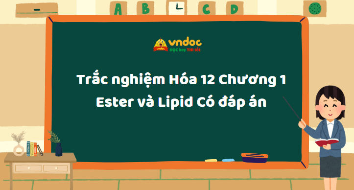 Trắc nghiệm Hóa 12 Chương 1: Ester và Lipid Có đáp án