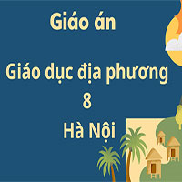 Giáo án Giáo dục địa phương 8 Hà Nội (Cả năm)