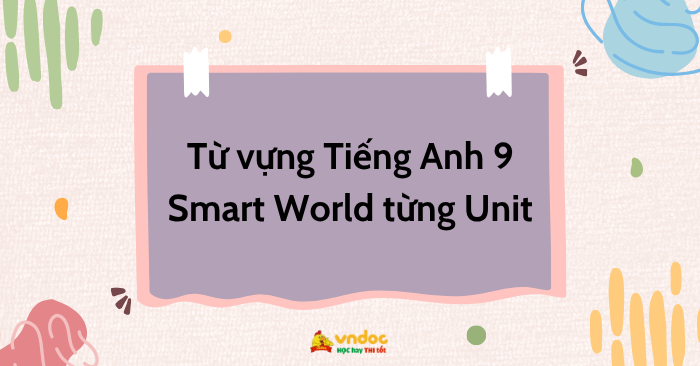 Từ vựng Tiếng Anh 9 Smart World từng Unit