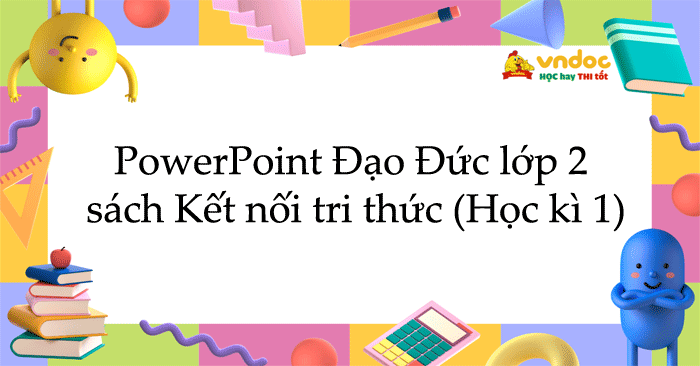 Giáo án PowerPoint Đạo Đức lớp 2 sách Kết nối tri thức (Học kì 1)