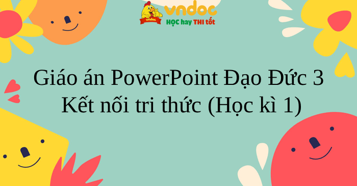 Giáo án PowerPoint Đạo Đức 3 Kết nối tri thức (Học kì 1)