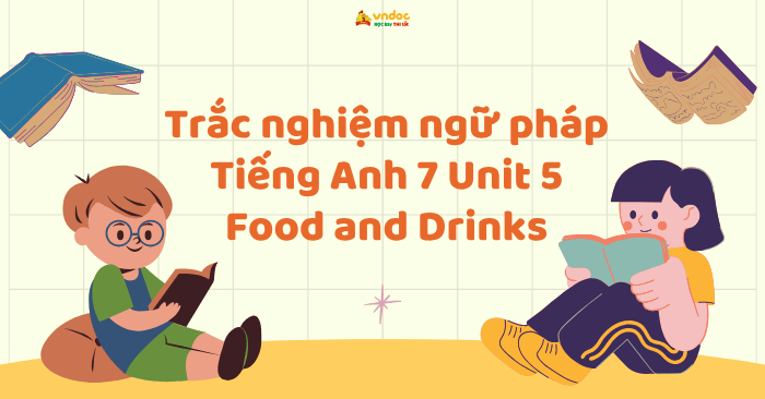 Trắc nghiệm ngữ pháp Tiếng Anh 7 Unit 5 Food and Drinks - Bài tập Ngữ ...