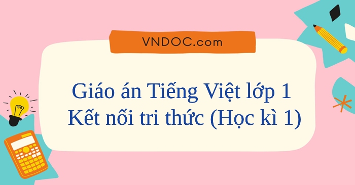 Giáo án Tiếng Việt lớp 1 Kết nối tri thức (Học kì 1)