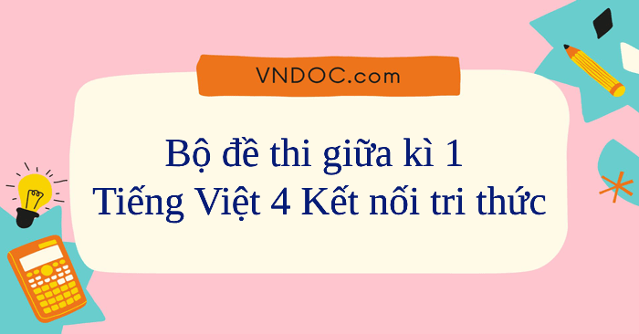 Bộ 09 đề thi giữa kì 1 Tiếng Việt lớp 4 Kết nối tri thức năm 2026 - 2027