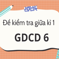 Đề kiểm tra giữa kỳ 1 môn GDCD 6 KNTT - đề số 1