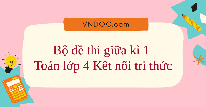 Bộ 09 đề thi giữa kì 1 Toán lớp 4 Kết nối tri thức năm 2026 - 2027