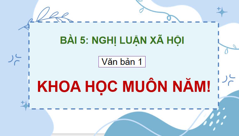PowerPoint Ngữ văn 9 Bài 5: Khoa học muôn năm