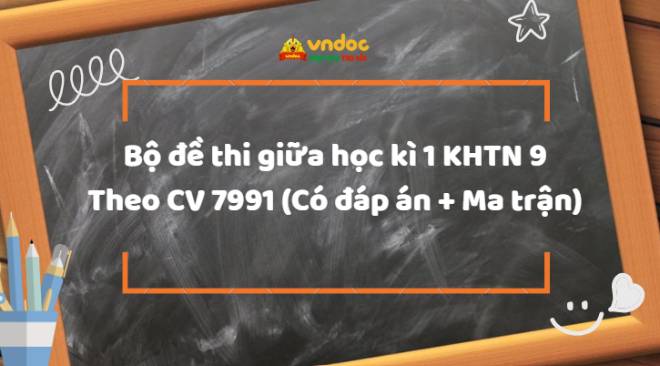 Bộ đề thi giữa kì 1 Khoa học tự nhiên 9 Theo CV 7991