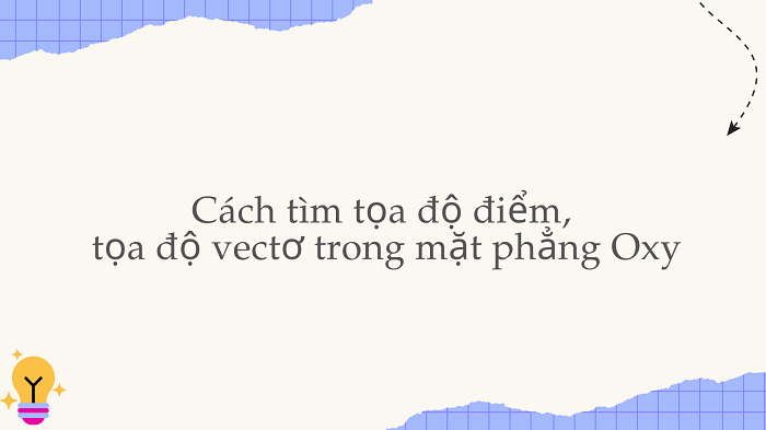 Cách tìm tọa độ điểm, tọa độ vectơ trong mặt phẳng Oxy