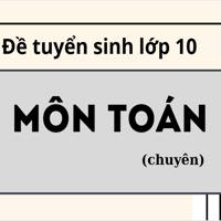 Đề tuyển sinh lớp 10 môn Toán (chuyên) năm 2025 – 2026 sở GD&ĐT Hải Phòng