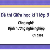 Đề thi Giữa học kì 1 lớp 9 môn Công nghệ - định hướng nghề nghiệp theo CV 7991
