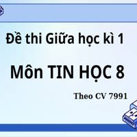 Đề thi Giữa học kì 1 lớp 8 môn Tin học sách KNTT theo CV 7991