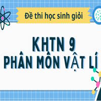 40 đề thi học sinh giỏi KHTN 9 phân môn Vật lí có đáp án