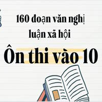 160 đoạn văn nghị luận xã hội ôn thi vào 10 năm 2025-2026 có lời giải