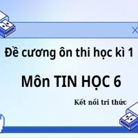 Đề cương ôn thi học kì 1 môn Tin học 6 sách Kết nối tri thức 
