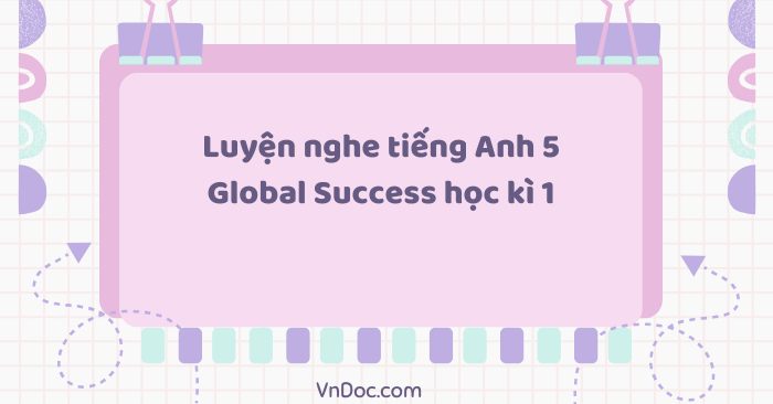 Luyện nghe tiếng Anh 5 Global Success học kì 1