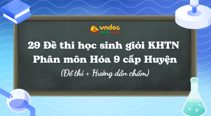 29 Đề thi học sinh giỏi KHTN Hóa 9 cấp Huyện (Hướng dẫn chấm)