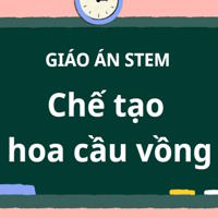 Giáo án Stem KHTN THCS chủ đề: Chế tạo hoa cầu vồng