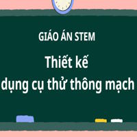 Giáo án Stem Vật lí 7 chủ đề: Thiết kế dụng cụ thử thông mạch