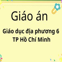 Giáo án Giáo dục địa phương 6 TP Hồ Chí Minh sau sáp nhập